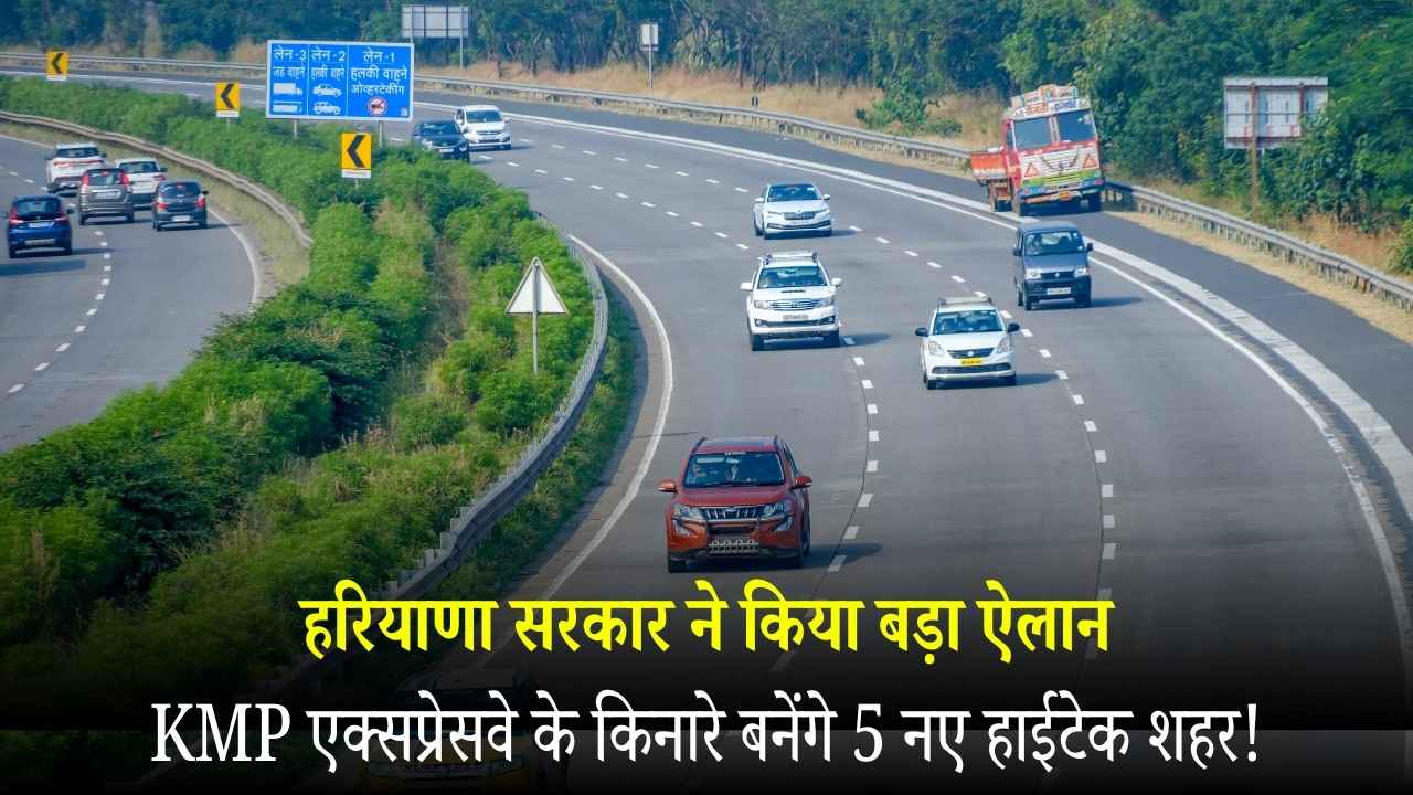 हरियाणा में KMP एक्सप्रेसवे के किनारे बनेंगे 5 नए हाईटेक शहर!