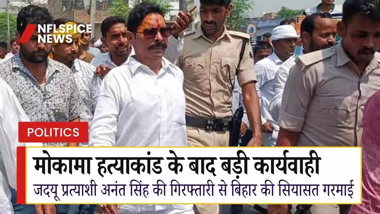 मोकामा हत्याकांड: जदयू प्रत्याशी अनंत सिंह की गिरफ्तारी से बिहार की सियासत गरमाई
