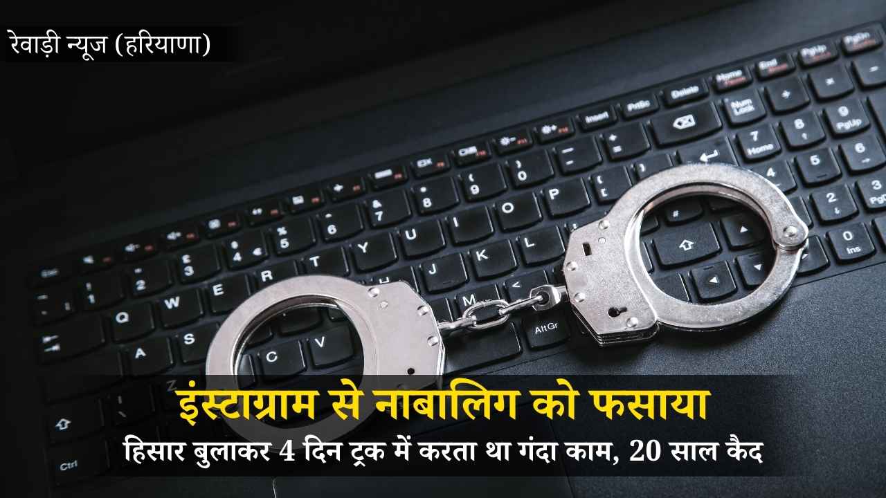 इंस्टाग्राम से नाबालिग से दोस्ती, 4 दिन ट्रक में कैद कर किया रेप: रेवाड़ी कोर्ट ने आरोपी को 20 साल की सजा सुनाई
